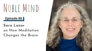Sara Lazar on How Meditation Changes the Brain | Noble Mind Ep80
