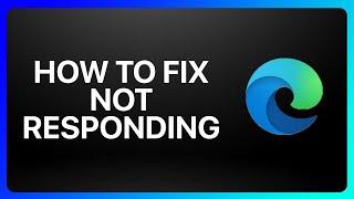 How To Fix Microsoft Edge Not Responding Tutorial