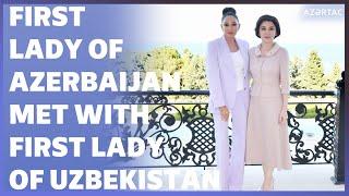 First Lady of Azerbaijan Mehriban Aliyeva met with First Lady of Uzbekistan Ziroatkhon Mirziyoyeva