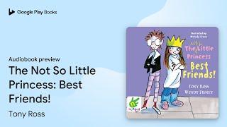 The Not So Little Princess: Best Friends! by Tony Ross · Audiobook preview