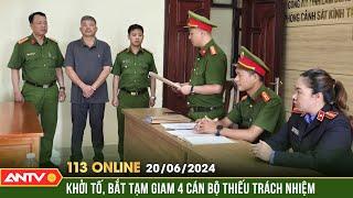 Bản tin 113 online ngày 20/6: Bắt tạm giam 4 cán bộ thiếu trách nhiệm gây hậu quả nghiêm trọng |ANTV