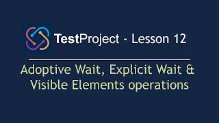 TestProject Automation Tool - Lesson 12| Adoptive Wait | Explicit Wait | Visible Elements operations