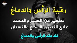 رقية تنظيف الرأس والدماغ من السحر والحسد والعقد وعلاج الصداع والنبض والخدر ستشعر بشيء ينسحب ويخرج