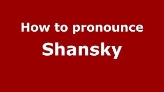 How to pronounce Shansky (Russian/Russia) - PronounceNames.com