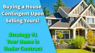 Buying a House Contingent Upon Selling Yours | Strategy 1- Your Home is Under Contract!