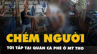 Điều tra vụ người đàn ông bị chém tới tấp tại quán cà phê ở Mỹ Tho