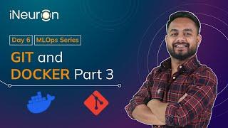 DAY - 6 | GIT & DOCKER Part 3 - MLOps Foundation