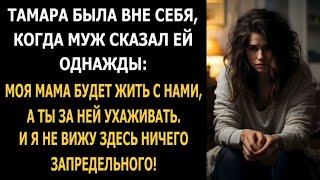 Тамара была вне себя, когда муж сказал ей: "Моя мама будет жить с нами, а ты за ней ухаживать..."