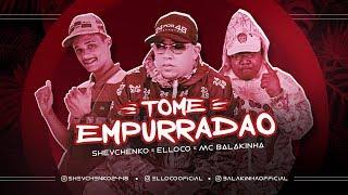 SHEVCHENKO E ELLOCO E MC BALAKINHA - TOME EMPURRADÃO