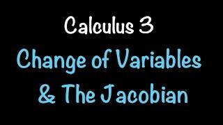 Calculus 3: Change of Variables in Multiple Integrals & the Jacobian (Video #26)| Math w Professor V