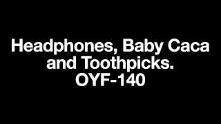 Headphones, Baby Caca and Toothpicks  OYF 140