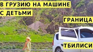 В Грузию на Машине с Детьми. Пересечение Грузинской Границы. Цены. Валюта. Тбилиси