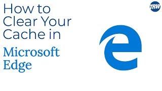 How to Clear Your Cache in Microsoft Edge