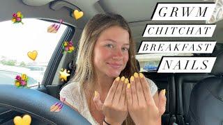 GRWM | Chitchat + Nails & Breakfast