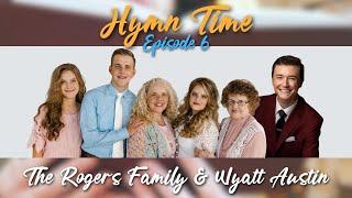Hymn Time, Episode 6 | The Rogers Family & Wyatt Austin