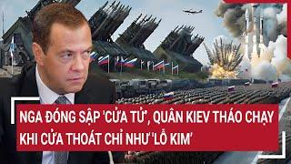 Thời sự quốc tế: Nga đóng sập 'cửa tử’, quân Kiev tháo chạy khi cửa thoát chỉ như 'lỗ kim’