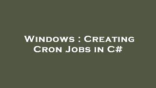 Windows : Creating Cron Jobs in C#