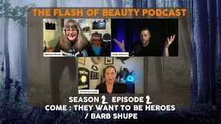 They Want To be Heroes w/Barb Shupe: The Flash Of Beauty Podcast