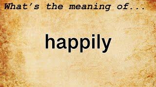 Happily Meaning | Definition of Happily