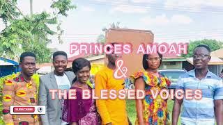 PRINCE AMOAH & THE BLESSED VOICES || ….