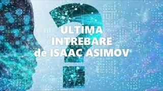 ULTIMA INTREBARE - ISAAC ASIMOV #vizionar #SF #inteligenta artificiala