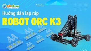 Hướng dẫn lắp ráp Robot ORC K3 - OhStem Education