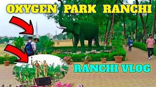 OXYGEN  PARK  RANCHI || MORABADI  RANCHI || RANCHI VLOG