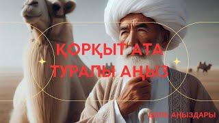 ҚОРҚЫТ АТА ТУРАЛЫ АҢЫЗ. ДАЛА АҢЫЗДАРЫ