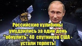 Российские кулибины умудрились за один день "обнулить" 40  спутников США - устали терпеть!