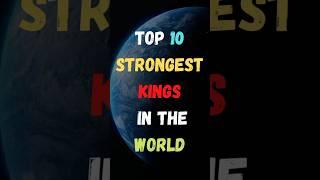 Top 10 Strongest Kings In The World | Strongest Kings | #shorts #top #2023 #kings #king #world