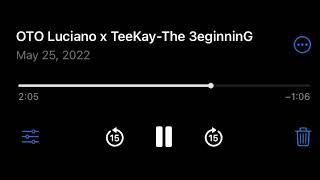 The 3eginninG- OTO Luciano x TeeKay