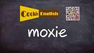 Moxie   Pronunciation, Paraphrase, Listen & Practice