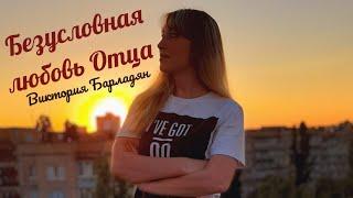 Виктория Барладян - Безусловная любовь Отца