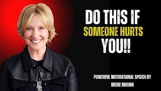 DO THIS IF SOMEONE HURTS YOU BY BRENE BROWN | BRENE BROWN POWERFUL MTIVATIONL SPEECH