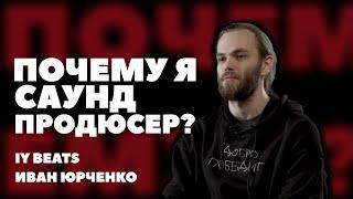 ПОЧЕМУ Я САУНД ПРОДЮСЕР? | ИВАН ЮРЧЕНКО | IY BEATS | #4 | Media FAQ