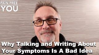 Why Talking and Writing About Your Symptoms Is A Bad Idea