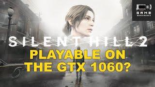 Can You Play The SILENT HILL 2 Remake On a GTX 1060?