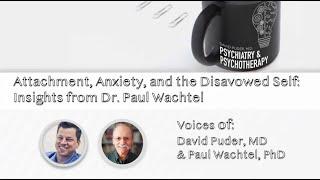 Attachment, Anxiety, and the Disavowed Self: Insights from Dr. Paul Wachtel