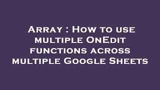 Array : How to use multiple OnEdit functions across multiple Google Sheets