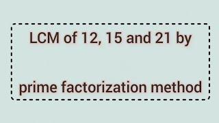 LCM of 12, 15 and 21 by prime factorization method | Learnmaths