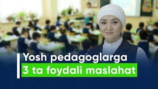 Yosh pedagoglarga 3 ta foydali maslahat