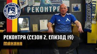 РЕКОНТРА (сезон 2, еп.19) - Маняна