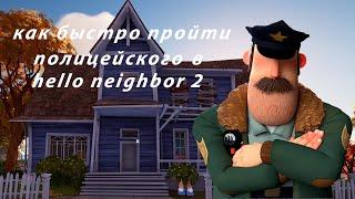 КАК БЫСТРО ПРОЙТИ ПОЛИЦЕЙСКОГО(HELLO NEIGHBOR 2)