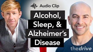 How alcohol disrupts sleep & contributes to Alzheimer’s disease  | The Peter Attia Drive Podcast