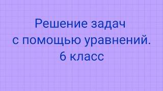 Решение задач с помощью уравнений. 6 класс