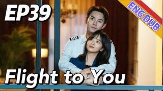 [ENG DUB] Flight to You EP39 | Starring: Wang Kai, Tan Songyun | Urban Romantic