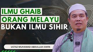 Ilmu Ghaib Orang Melayu Bukan Ilmu Sihir - Ustaz Muhammad Amin