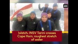 Watch: INSV Tarini crosses Cape Horn, roughest stretch of water - ANI News