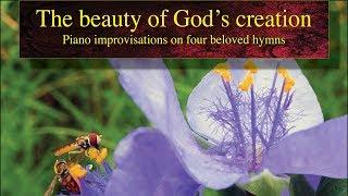 The beauty of God’s creation • Four beloved hymns • Werner Elmker piano improvisations [HQ]