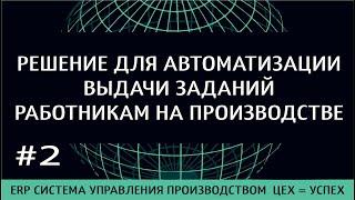 2) АВТОМАТИЗАЦИЯ ВЫДАЧИ ЗАДАНИЙ РАБОЧИМ НА ПРОИЗВОДСТВЕ - ERP система управления производством ЦЕХ =